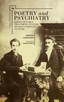 Poésie et psychiatrie : Essais sur la culture symboliste russe du début du XXe siècle - Poetry and Psychiatry: Essays on Early Twentieth-Century Russian Symbolist Culture