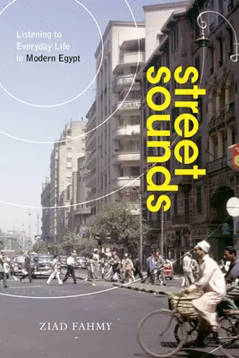 Les sons de la rue : À l'écoute de la vie quotidienne dans l'Égypte moderne - Street Sounds: Listening to Everyday Life in Modern Egypt