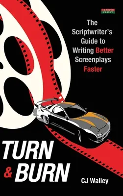 Turn & Burn : Le guide du scénariste pour écrire de meilleurs scénarios plus rapidement - Turn & Burn: The Scriptwriter's Guide to Writing Better Screenplays Faster