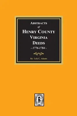 Résumés des actes du comté de Henry, Virginie 1776-1784. (Volume #1) - Abstracts of Deeds Henry County, Virginia 1776-1784. (Volume #1)