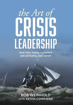 L'art du leadership en temps de crise : Gagnez du temps, de l'argent, des clients et, en fin de compte, votre carrière - The Art of Crisis Leadership: Save Time, Money, Customers and Ultimately, Your Career