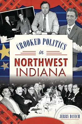 Politique véreuse dans le nord-ouest de l'Indiana - Crooked Politics in Northwest Indiana