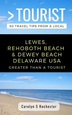 Plus qu'un touriste - Lewes, Rehoboth Beach, & Dewey Beach Delaware United States : 50 conseils de voyage d'un local - Greater Than a Tourist- Lewes, Rehoboth Beach, & Dewey Beach Delaware United States: 50 Travel Tips from a Local