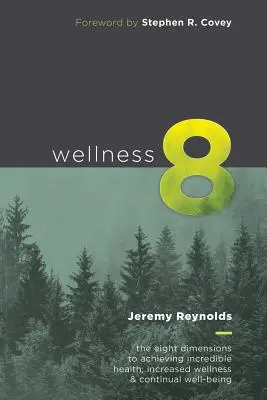 Wellness 8 : Les huit dimensions pour atteindre une santé incroyable, un bonheur accru et un bien-être permanent - Wellness 8: The Eight Dimensions to Achieving Incredible Health, Increased Happiness and Continual Well-being