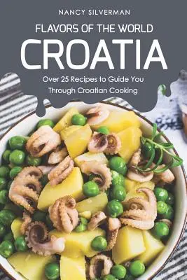 Saveurs du monde - Croatie : Plus de 25 recettes pour vous guider dans la cuisine croate - Flavors of the World - Croatia: Over 25 Recipes to Guide You Through Croatian Cooking