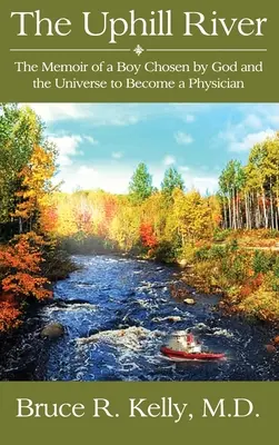 La rivière des monts : Les mémoires d'un garçon choisi par Dieu et l'univers pour devenir médecin - The Uphill River: The Memoir of a Boy Chosen by God and the Universe to Become a Physician