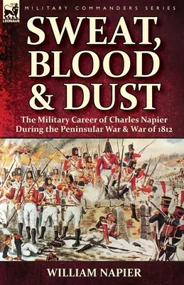 Sueur, sang et poussière : la carrière militaire de Charles Napier pendant la guerre péninsulaire et la guerre de 1812 - Sweat, Blood & Dust: the Military Career of Charles Napier during the Peninsular War & War of 1812