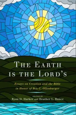 La terre appartient au Seigneur : Essais sur la création et la Bible en l'honneur de Ben C. Ollenburger - The Earth Is the Lord's: Essays on Creation and the Bible in Honor of Ben C. Ollenburger