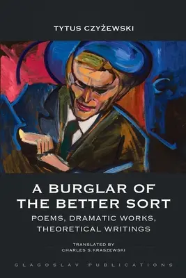 Un cambrioleur de la meilleure espèce : Poèmes, œuvres dramatiques, écrits théoriques - A Burglar of the Better Sort: Poems, Dramatic Works, Theoretical Writings