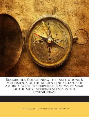 Recherches sur les institutions et les monuments des anciens habitants de l'Amérique : Avec des descriptions et des vues de quelques-unes des scènes les plus frappantes - Researches, Concerning the Institutions & Monuments of the Ancient Inhabitants of America: With Descriptions & Views of Some of the Most Striking Scen