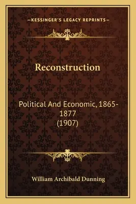La reconstruction : Politique et économique, 1865-1877 (1907) - Reconstruction: Political And Economic, 1865-1877 (1907)