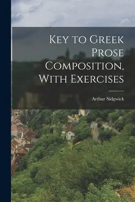 Clé pour la composition de la prose grecque, avec exercices - Key to Greek Prose Composition, With Exercises