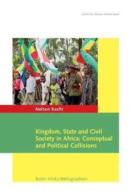 Royaume, État et société civile en Afrique : Collisions conceptuelles et politiques - Kingdom, State and Civil Society in Africa: Conceptual and Political Collisions