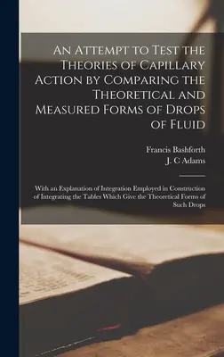 Une tentative pour tester les théories de l'action capillaire en comparant les formes théoriques et mesurées des gouttes de fluide : Avec une explication de l'intégration - An Attempt to Test the Theories of Capillary Action by Comparing the Theoretical and Measured Forms of Drops of Fluid: With an Explanation of Integrat