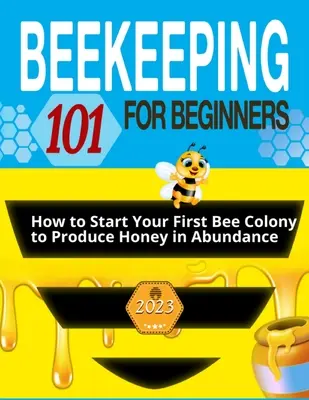 L'apiculture pour les débutants : Le guide ultime pour apprendre à démarrer votre première colonie d'abeilles pour produire du miel en abondance et une ruche prospère. - Beekeeping for Beginners: The Ultimate Guide to Learn How to Start Your First Bee Colony to Produce Honey in Abundanceand and Thriving Beehive