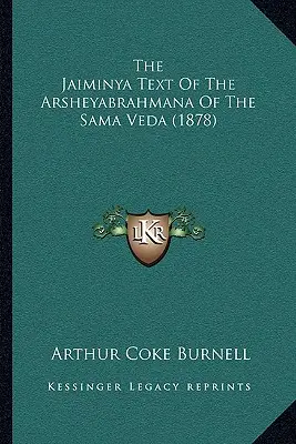 Le texte Jaiminya de l'Arsheyabrahmana du Sama Veda (1878) - The Jaiminya Text Of The Arsheyabrahmana Of The Sama Veda (1878)