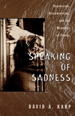 Parler de tristesse : La dépression, la déconnexion et les significations de la maladie - Speaking of Sadness: Depression, Disconnection, and the Meanings of Illness