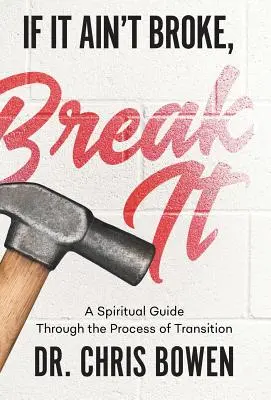 If It Ain't Broke, Break It : Un guide spirituel à travers le processus de transition - If It Ain't Broke, Break It: A Spiritual Guide Through the Process of Transition