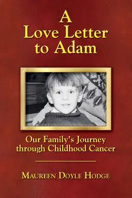 Une lettre d'amour à Adam : Le voyage de notre famille à travers le cancer de l'enfant - A Love Letter to Adam: Our Family's Journey through Childhood Cancer