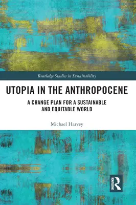 L'utopie dans l'anthropocène : Un plan de changement pour un monde durable et équitable - Utopia in the Anthropocene: A Change Plan for a Sustainable and Equitable World