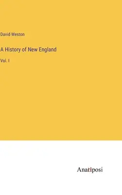 Histoire de la Nouvelle-Angleterre : Vol. I - A History of New England: Vol. I