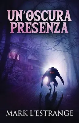 Un'oscura Presenza : Un Romanzo Di Mistero E Orrore - Un'oscura Presenza: Un Romanzo Di Mistero E Orrore