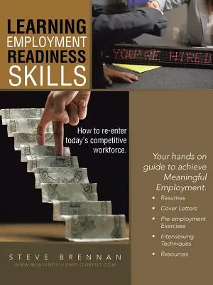 Apprendre les compétences de préparation à l'emploi - Comment réintégrer la main-d'œuvre compétitive d'aujourd'hui. - Learning Employment Readiness Skills - How to Re-Enter Today's Competitive Workforce.