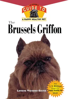 Le Griffon de Bruxelles : Guide du propriétaire pour un animal de compagnie heureux et en bonne santé - The Brussels Griffon: An Owner's Guide to a Happy Healthy Pet