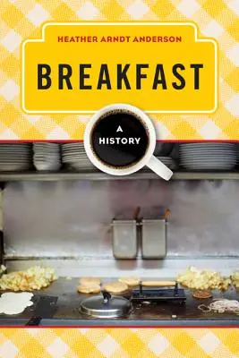 Le petit-déjeuner : Une histoire - Breakfast: A History