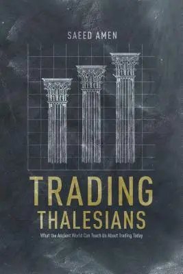 Trading Thalesians : Ce que le monde antique peut nous apprendre sur le commerce d'aujourd'hui - Trading Thalesians: What the Ancient World Can Teach Us about Trading Today