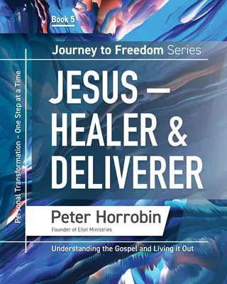 Voyage vers la liberté 5 : Jésus - guérisseur et libérateur - Journey To Freedom 5: Jesus - Healer and Deliverer