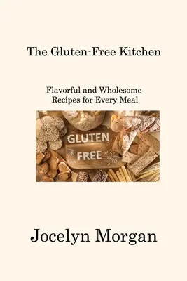 La cuisine sans gluten : Recettes savoureuses et saines pour chaque repas - The Gluten-Free Kitchen: Flavorful and Wholesome Recipes for Every Meal