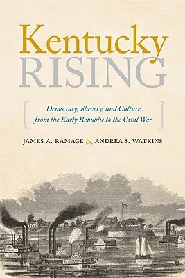 Kentucky Rising : Démocratie, esclavage et culture du début de la République à la guerre civile - Kentucky Rising: Democracy, Slavery, and Culture from the Early Republic to the Civil War