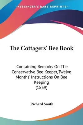 Le livre des abeilles des propriétaires de chalets : contenant des remarques sur l'apiculteur conservateur, douze mois d'instructions sur l'apiculture (1839) - The Cottagers' Bee Book: Containing Remarks On The Conservative Bee Keeper, Twelve Months' Instructions On Bee Keeping (1839)