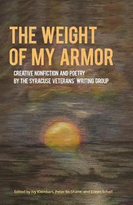 The Weight of My Armor : Creative Nonfiction and Poetry by the Syracuse Veterans' Writing Group (Le poids de mon armure : création non romanesque et poésie par le groupe d'écriture des vétérans de Syracuse) - The Weight of My Armor: Creative Nonfiction and Poetry by the Syracuse Veterans' Writing Group