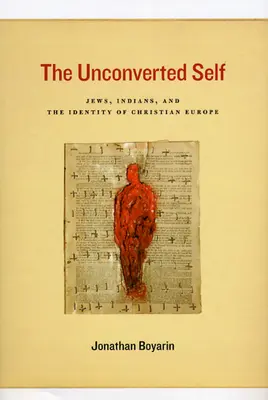 Le moi inconverti : Juifs, Indiens et identité de l'Europe chrétienne - The Unconverted Self: Jews, Indians, and the Identity of Christian Europe