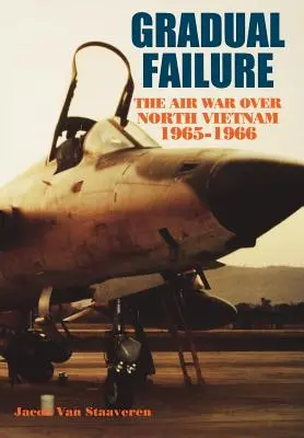 Échec progressif : La guerre aérienne au-dessus du Nord-Vietnam, 1965-1966 - Gradual Failure: The Air War over North Vietnam, 1965-1966