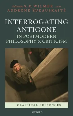 Interroger Antigone dans la philosophie et la critique postmodernes - Interrogating Antigone in Postmodern Philosophy and Criticism