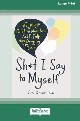 Ce que je me dis : 40 façons de se débarrasser des discours négatifs qui vous tirent vers le bas (16pt Large Print Edition) - Sh*t I Say to Myself: 40 Ways to Ditch the Negative Self-Talk That's Dragging You Down (16pt Large Print Edition)
