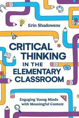 La pensée critique en classe élémentaire : Engager les jeunes esprits avec un contenu significatif - Critical Thinking in the Elementary Classroom: Engaging Young Minds with Meaningful Content