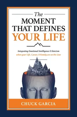 Le moment qui définit votre vie : Intégrer l'intelligence émotionnelle et le stoïcisme lorsque votre vie, votre carrière et votre famille sont en jeu - The Moment That Defines Your Life: Integrating Emotional Intelligence and Stoicism When Your Life, Career, and Family Are on the Line