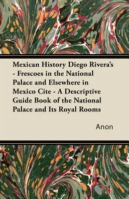 Histoire du Mexique Diego Rivera - Fresques du Palais national et d'autres lieux de Mexico Cité - Guide descriptif du Palais national et de ses dépendances - Mexican History Diego Rivera's - Frescoes in the National Palace and Elsewhere in Mexico Cite - A Descriptive Guide Book of the National Palace and It