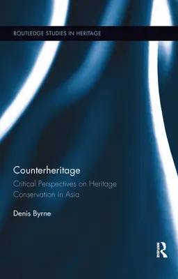 Contre-patrimoine : Perspectives critiques sur la conservation du patrimoine en Asie - Counterheritage: Critical Perspectives on Heritage Conservation in Asia