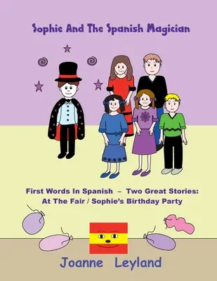 Sophie et le magicien espagnol : Les premiers mots en espagnol - Deux belles histoires : A la foire / La fête d'anniversaire de Sophie - Sophie And The Spanish Magician: First Words In Spanish - Two Great Stories: At The Fair / Sophie's Birthday Party