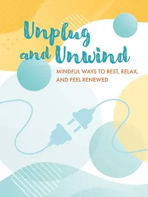 Débrancher et se détendre : Des moyens réfléchis pour se reposer, se détendre et se sentir renouvelé - Unplug and Unwind: Mindful Ways to Rest, Relax, and Feel Renewed