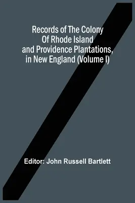 Archives de la colonie de Rhode Island et des plantations de la Providence, en Nouvelle-Angleterre (Volume I) - Records Of The Colony Of Rhode Island And Providence Plantations, In New England (Volume I)