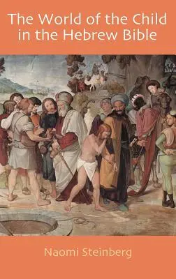 Le monde de l'enfant dans la Bible hébraïque - The World of the Child in the Hebrew Bible