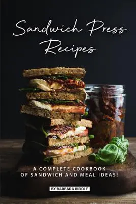 Recettes de la presse à sandwich : Un livre de cuisine complet d'idées de sandwichs et de repas ! - Sandwich Press Recipes: A Complete Cookbook of Sandwich and Meal Ideas!