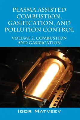 Combustion, gazéification et contrôle de la pollution assistés par plasma : Volume 2. Combustion et gazéification - Plasma Assisted Combustion, Gasification, and Pollution Control: Volume 2. Combustion and Gasification