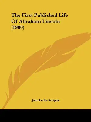 La première vie publiée d'Abraham Lincoln (1900) - The First Published Life Of Abraham Lincoln (1900)